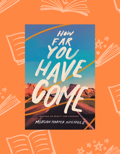 How Far You Have Come: Musings on Beauty and Courage by Morgan Harper Nichols | Self Care and Mental Health Resources