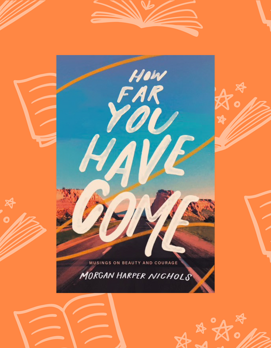 How Far You Have Come: Musings on Beauty and Courage by Morgan Harper Nichols | Self Care and Mental Health Resources