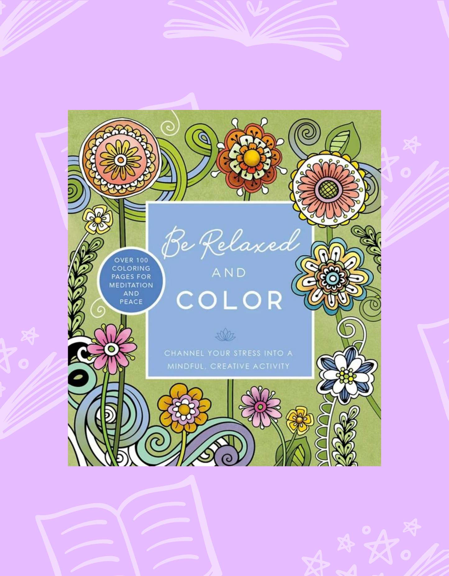 Be Relaxed and Color: Channel Your Stress into a Mindful, Creative Activity - Over 100 Coloring Pages for Meditation and Peace (Chartwell Coloring Books) | Self Care and Mental Health Resources